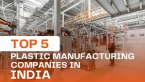 Top 5Plastic Manufacturing Companies in India